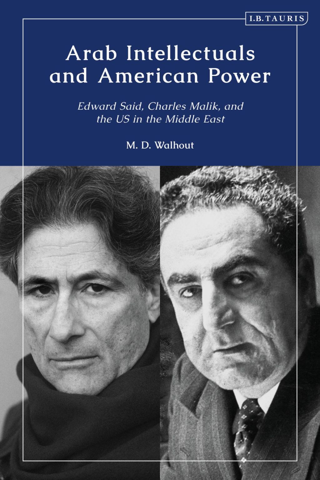 Arab Intellectuals and American Power Edward Said, Charles Malik, and the US in the Middle East 1st Edition