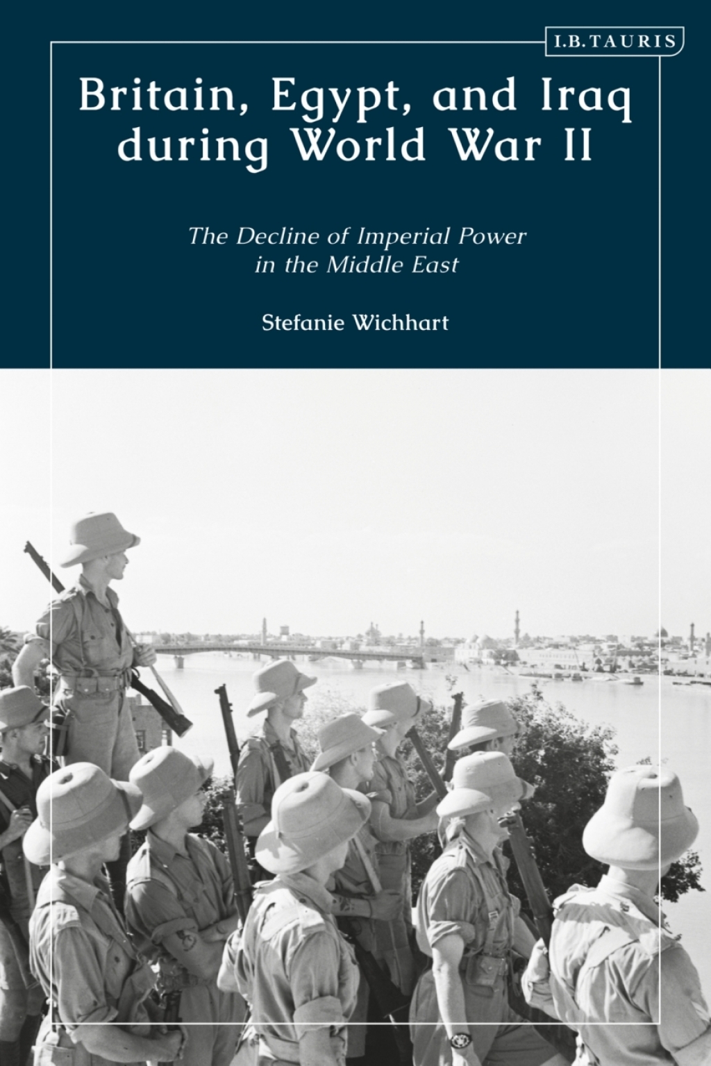 Britain, Egypt, and Iraq during World War II The Decline of Imperial Power in the Middle East 1st Edition