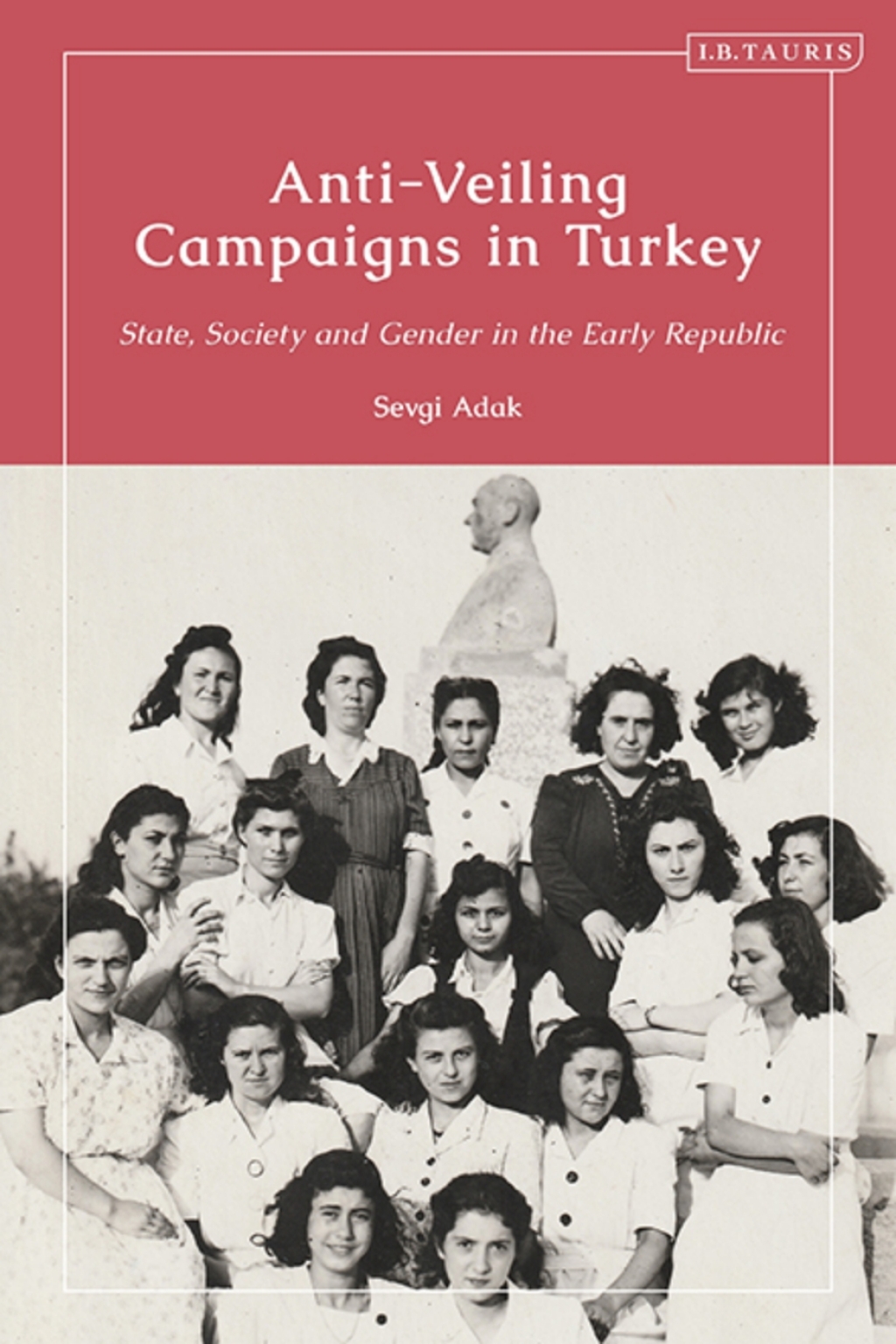 Anti-Veiling Campaigns in Turkey State, Society and Gender in the Early Republic 1st Edition