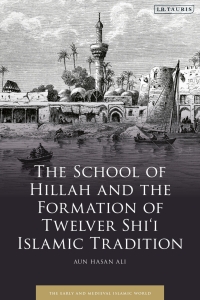 Cover image: The School of Hillah and the Formation of Twelver Shi‘i Islamic Tradition 1st edition 9780755639083