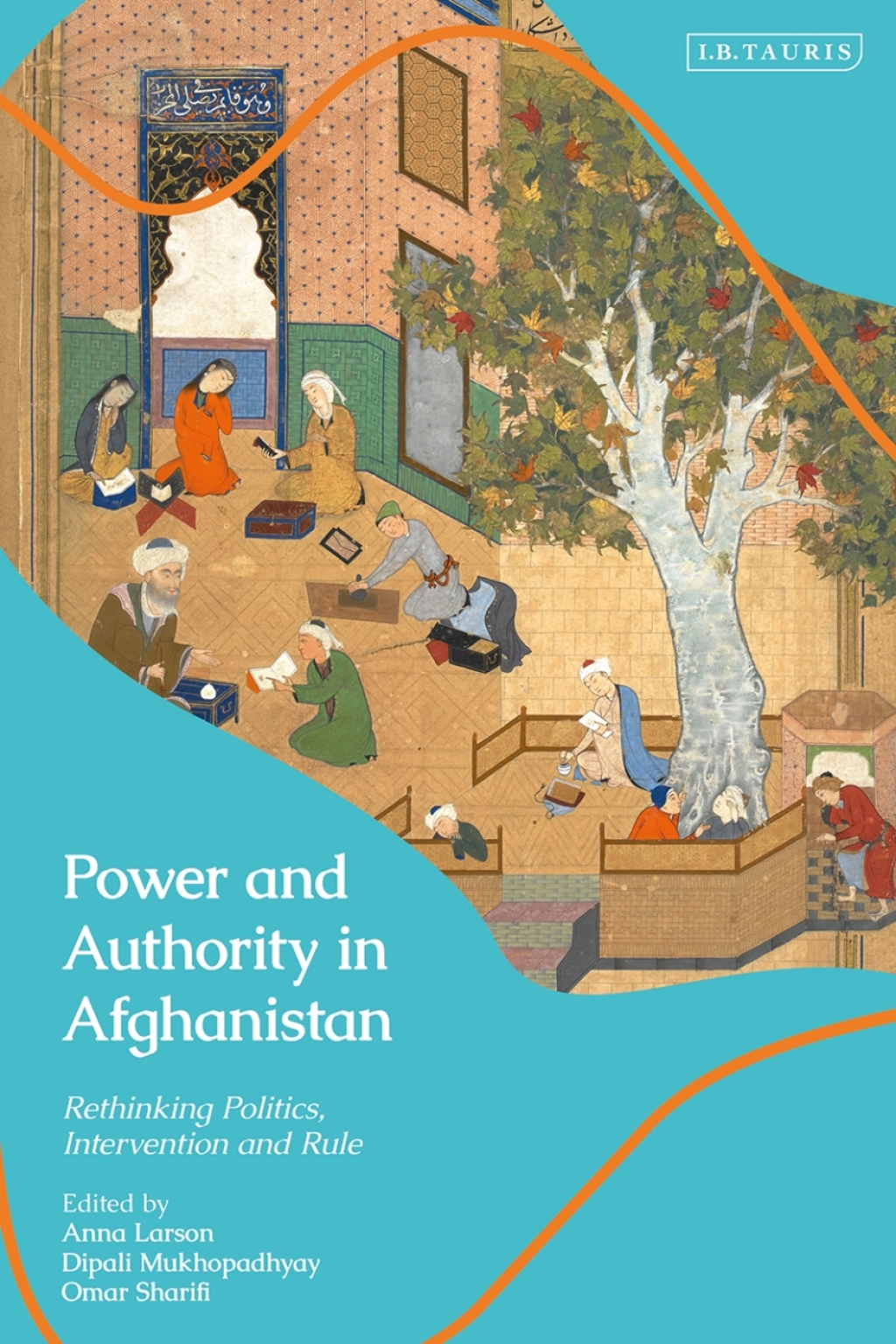 Power and Authority in Afghanistan Rethinking Politics, Intervention and Rule 1st Edition