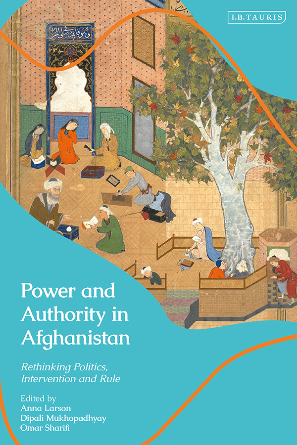 Power and Authority in Afghanistan Rethinking Politics, Intervention and Rule 1st Edition