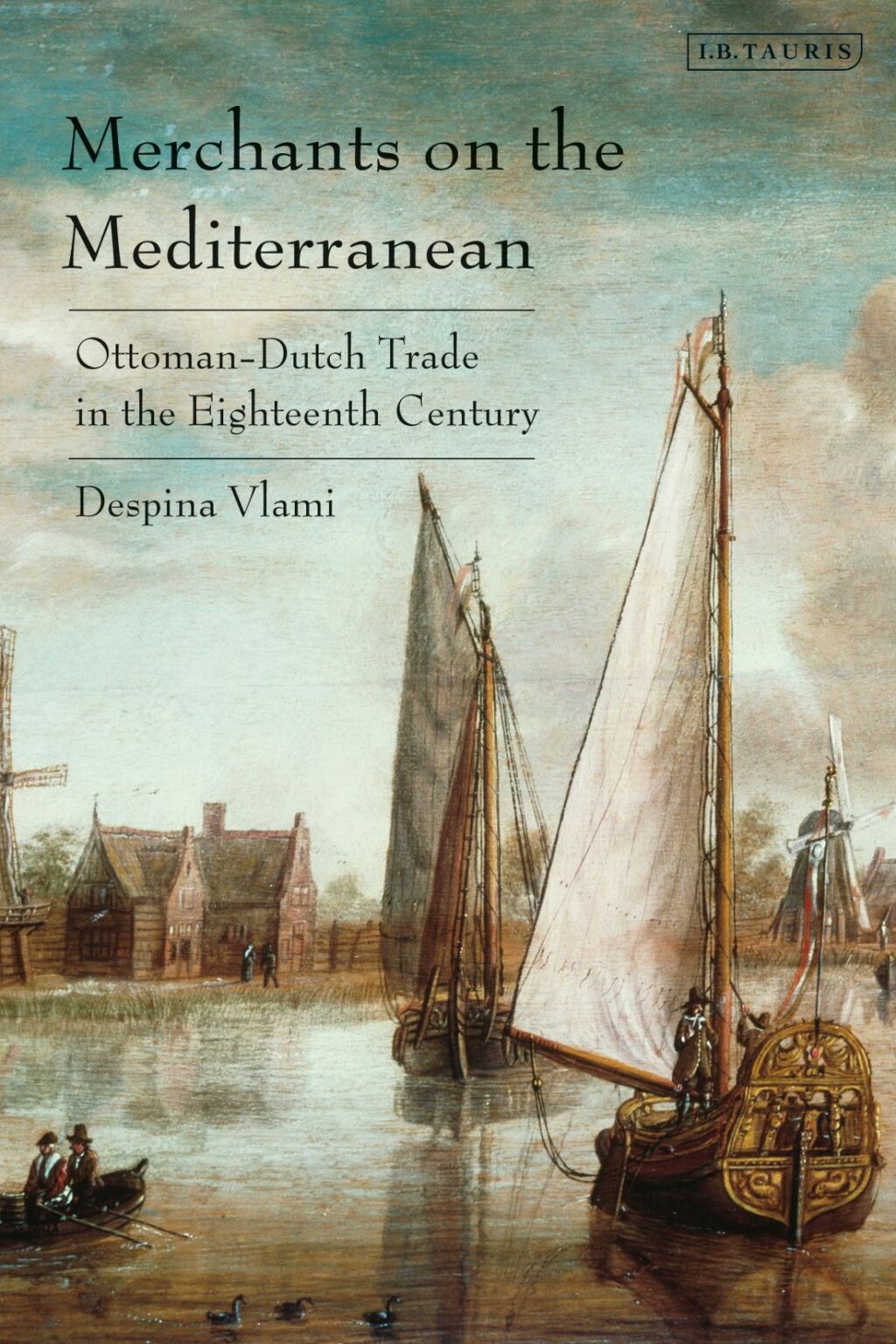 Merchants on the Mediterranean Ottoman-Dutch Trade in the Eighteenth Century 1st Edition
