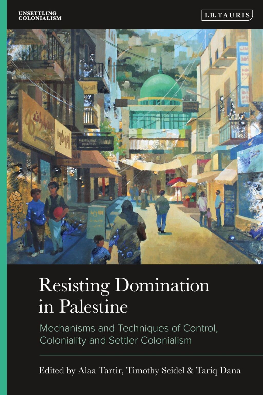 Resisting Domination in Palestine Mechanisms and Techniques of Control, Coloniality and Settler Colonialism 1st Edition