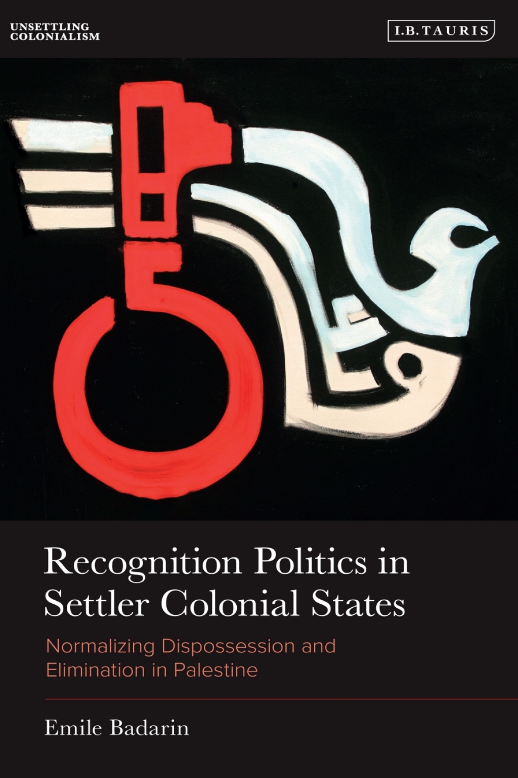 Recognition Politics in Settler Colonial States Normalizing Dispossession and Elimination in Palestine 1st Edition