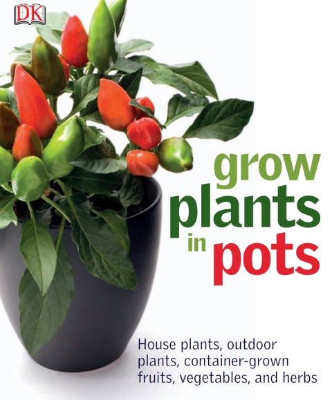 Grow Plants in Pots: House Plants, Outdoor Plants, Container-Grown Fruits, Vegetables, and Herbs - FULL INSTANT DOWNLOAD | PDF DOCX EPUB