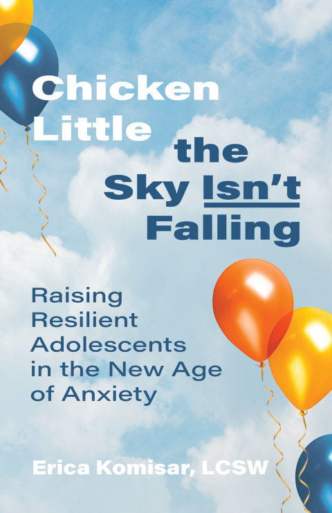 Chicken Little the Sky Isn't Falling : Raising Resilient Adolescents in the New Age of Anxiety - FULL INSTANT DOWNLOAD | PDF DOCX EPUB