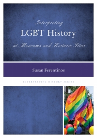 表紙画像: Interpreting LGBT History at Museums and Historic Sites 9780759123724