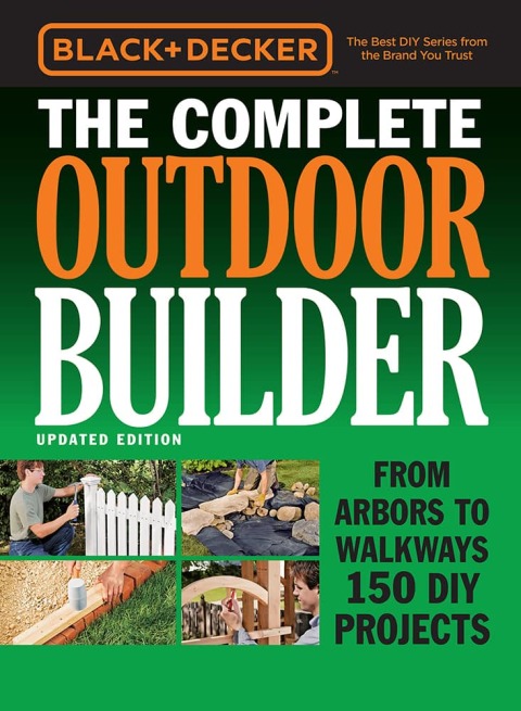 Black & Decker The Complete Outdoor Builder - Updated Edition: From Arbors to Walkways 150 DIY Projects - FULL INSTANT DOWNLOAD | PDF DOCX EPUB