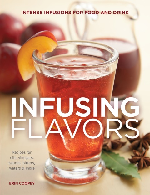 Infusing Flavors: Intense Infusions for Food and Drink: Recipes for oils, vinegars, sauces, bitters, waters & more - FULL INSTANT DOWNLOAD | PDF DOCX EPUB
