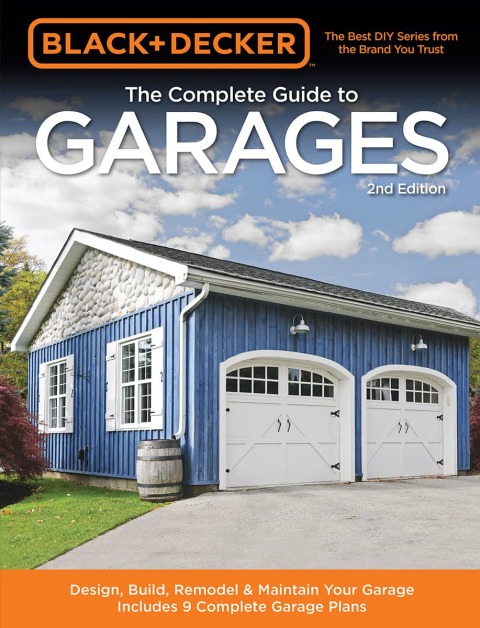 Black & Decker The Complete Guide to Garages: Includes: Building a New Garage, Repairing & Replacing Doors & Windows, Improving Storage, Maintaining Floors, Upgrading Electrical Service, Complete Garage Plans, 2nd Edition - FULL INSTANT DOWNLOAD | PDF DOCX EPUB