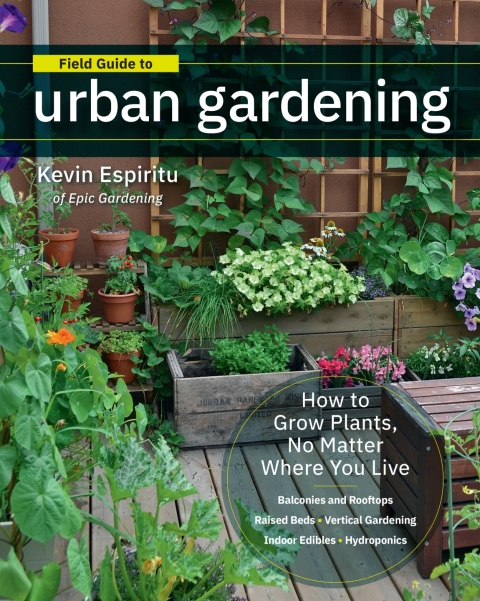 Field Guide to Urban Gardening: How to Grow Plants, No Matter Where You Live: Raised Beds • Vertical Gardening • Indoor Edibles • Balconies and Rooftops • Hydroponics - FULL INSTANT DOWNLOAD | PDF DOCX EPUB
