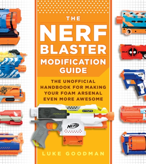 The Nerf Blaster Modification Guide: The Unofficial Handbook for Making Your Foam Arsenal Even More Awesome - FULL INSTANT DOWNLOAD | PDF DOCX EPUB