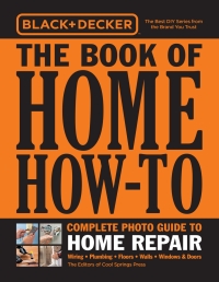 Cover image: Black & Decker The Book of Home How-To Complete Photo Guide to Home Repair 9780760366257