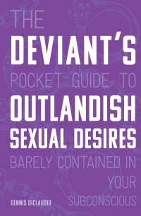 Omslagafbeelding: The Deviant's Pocket Guide to the Outlandish Sexual Desires Barely Contained in Your Subconscious 9780760366325