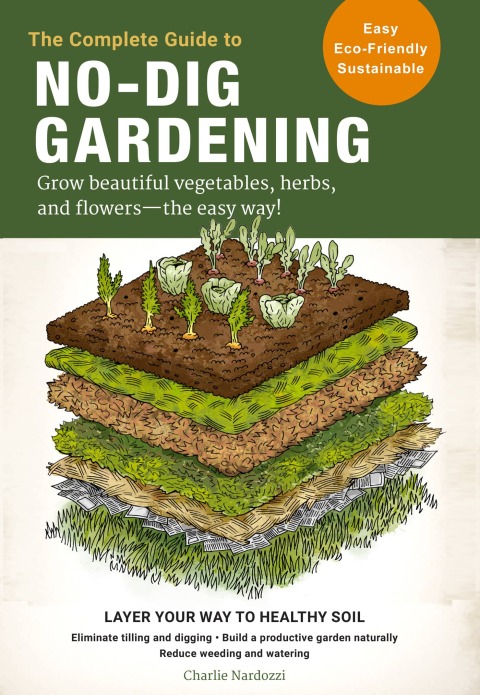 The Complete Guide to No-Dig Gardening: Grow beautiful vegetables, herbs, and flowers - the easy way! Layer Your Way to Healthy Soil-Eliminate tilling and digging-Build a productive garden naturally-Reduce weeding and watering - FULL INSTANT DOWNLOAD | PDF DOCX EPUB