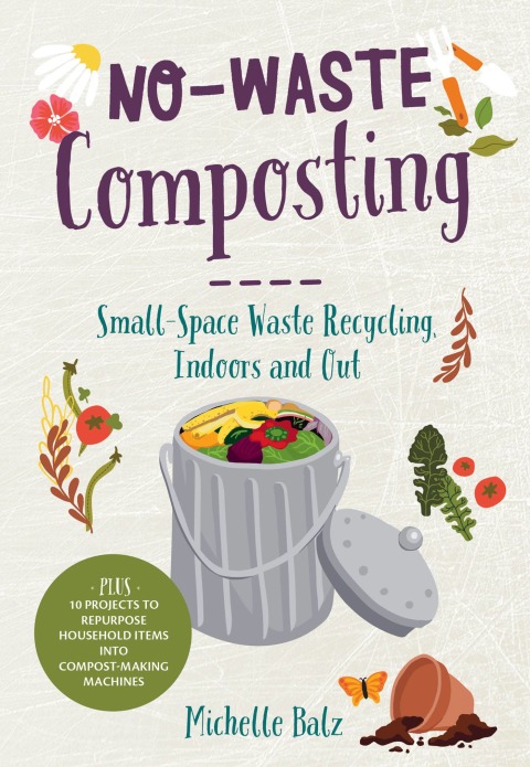 No-Waste Composting: Small-Space Waste Recycling, Indoors and Out. Plus, 10 projects to repurpose household items into compost-making machines - FULL INSTANT DOWNLOAD | PDF DOCX EPUB