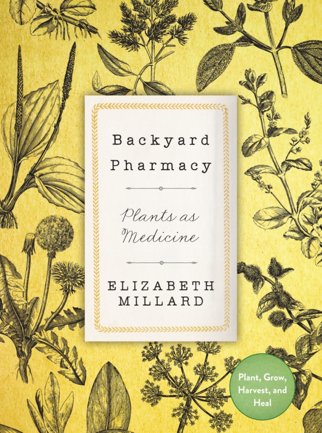 Backyard Pharmacy Plants as Medicine – Plant, Grow, Harvest, and Heal
