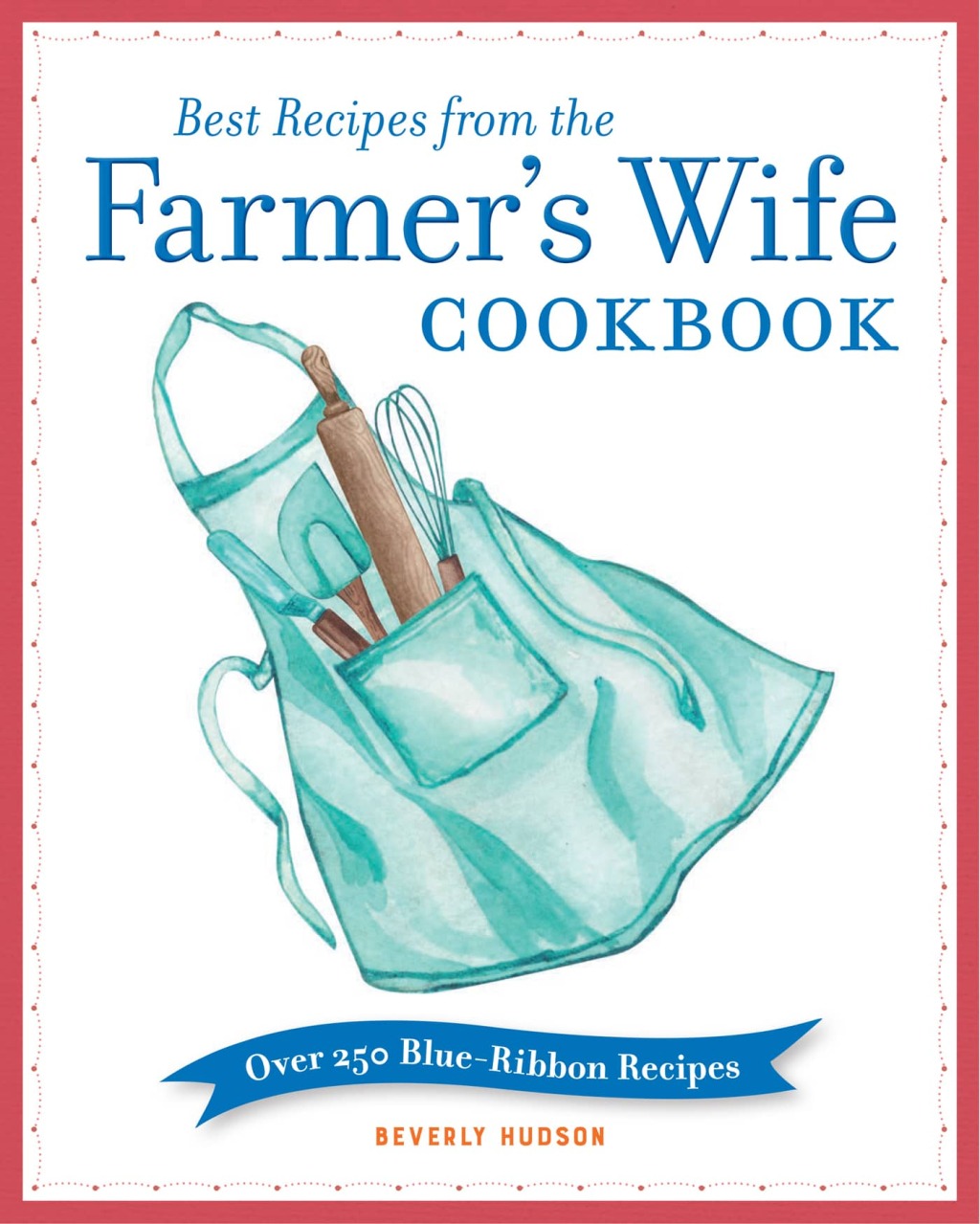 Best Recipes from the Farmer’s Wife Cookbook Over 250 Blue-Ribbon Recipes