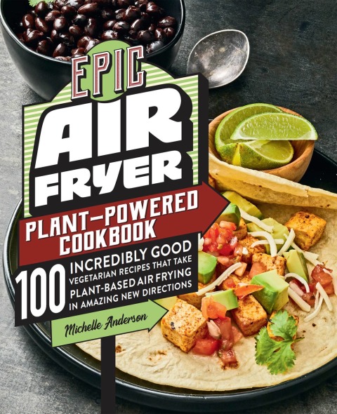 Epic Air Fryer Plant-Powered Cookbook: 100 Incredibly Good Vegetarian Recipes That Take Plant-Based Air Frying in Amazing New Directions - FULL INSTANT DOWNLOAD | PDF DOCX EPUB