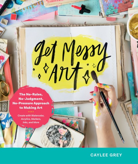 Get Messy Art: The No-Rules, No-Judgment, No-Pressure Approach to Making Art - Create with Watercolor, Acrylics, Markers, Inks, and More - FULL INSTANT DOWNLOAD | PDF DOCX EPUB