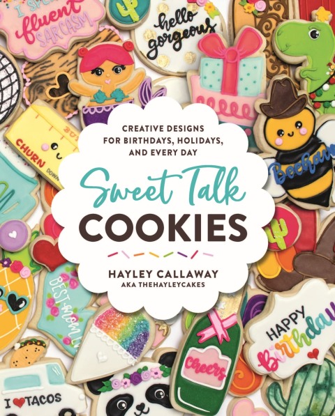 Sweet Talk Cookies: Creative Designs for Birthdays, Holidays, and Everyday - FULL INSTANT DOWNLOAD | PDF DOCX EPUB