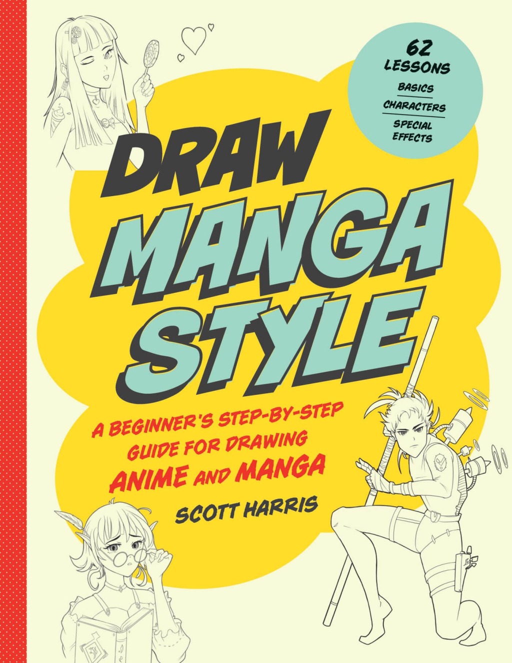 Draw Manga Style A Beginner’s Step-by-Step Guide for Drawing Anime and Manga – 62 Lessons: Basics, Characters, Special Effects