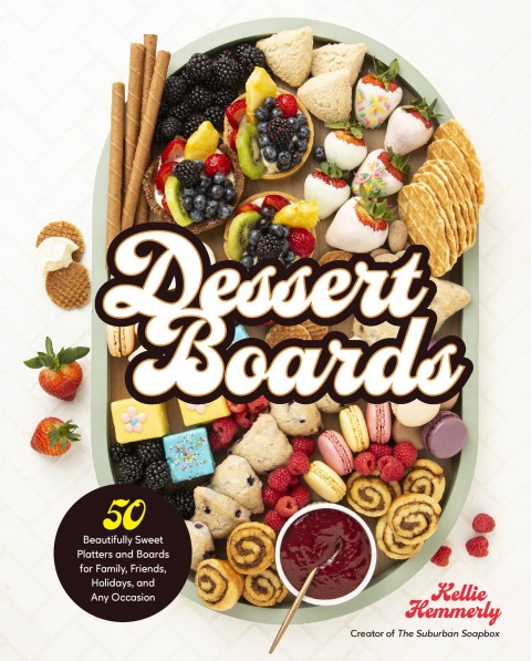 Dessert Boards: 50 Beautifully Sweet Platters and Boards for Family, Friends, Holidays, and Any Occasion - FULL INSTANT DOWNLOAD | PDF DOCX EPUB