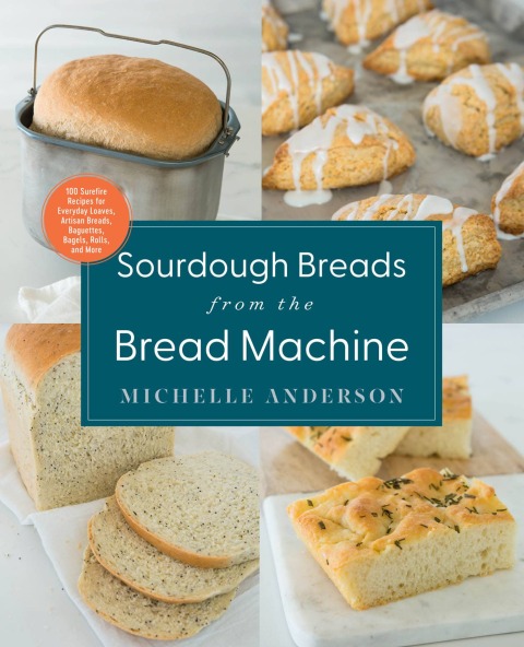 Sourdough Breads from the Bread Machine: 100 Surefire Recipes for Everyday Loaves, Artisan Breads, Baguettes, Bagels, Rolls, and More - FULL INSTANT DOWNLOAD | PDF DOCX EPUB