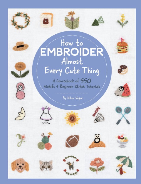 How to Embroider Almost Every Cute Thing: A Sourcebook of 550 Motifs + Beginner Stitch Tutorials - FULL INSTANT DOWNLOAD | PDF DOCX EPUB