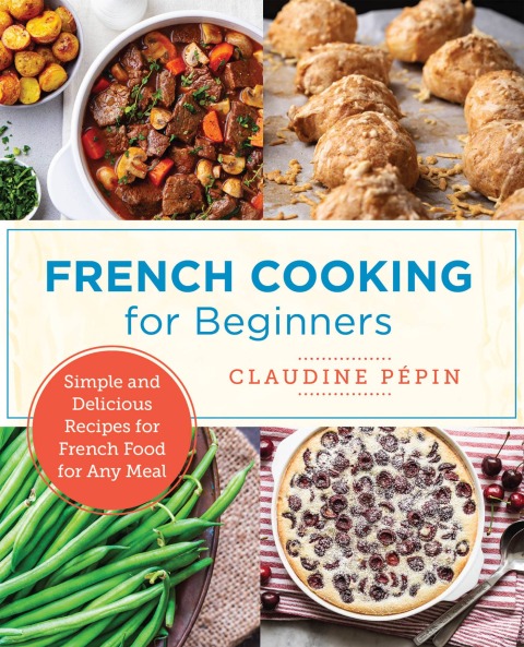French Cooking for Beginners: Simple and Delicious Recipes for French Food for Any Meal - FULL INSTANT DOWNLOAD | PDF DOCX EPUB
