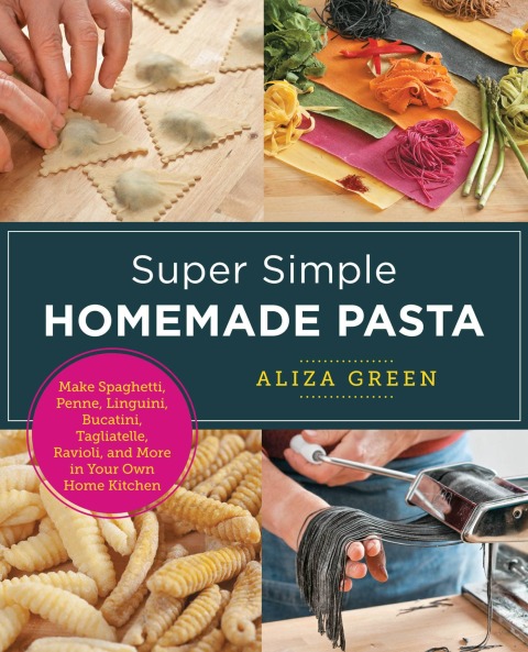 Super Simple Homemade Pasta: Make Spaghetti, Penne, Linguini, Bucatini, Tagliatelle, Ravioli, and More in Your Own Home Kitchen - FULL INSTANT DOWNLOAD | PDF DOCX EPUB
