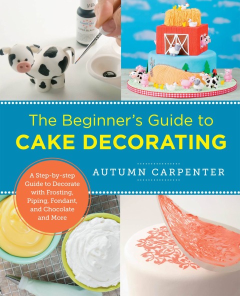 The Beginner's Guide to Cake Decorating: A Step-by-Step Guide to Decorate with Frosting, Piping, Fondant, and Chocolate and More - FULL INSTANT DOWNLOAD | PDF DOCX EPUB