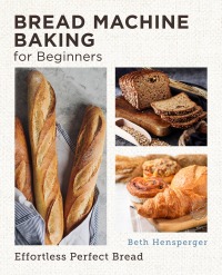 Imagen de portada: Bread Machine Baking for Beginners 9780760383445