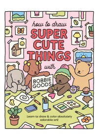 表紙画像: How to Draw Super Cute Things with Bobbie Goods 9780760385029