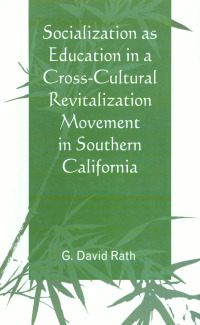 Cover image: Socialization as Education in a Cross-Cultural Revitalization Movement in Southern California 9780761846536