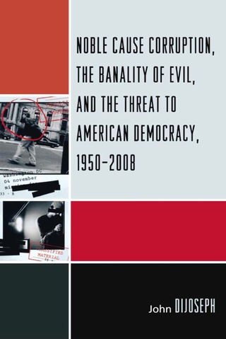 Cover image: Noble Cause Corruption, the Banality of Evil, and the Threat to American Democracy, 1950-2008 1st edition 9780761850199