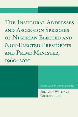 Cover image: Inaugural Addresses and Ascension Speeches of Nigerian Elected and Non-Elected Presidents and Prime Minister, 1960-2010 9780761852742