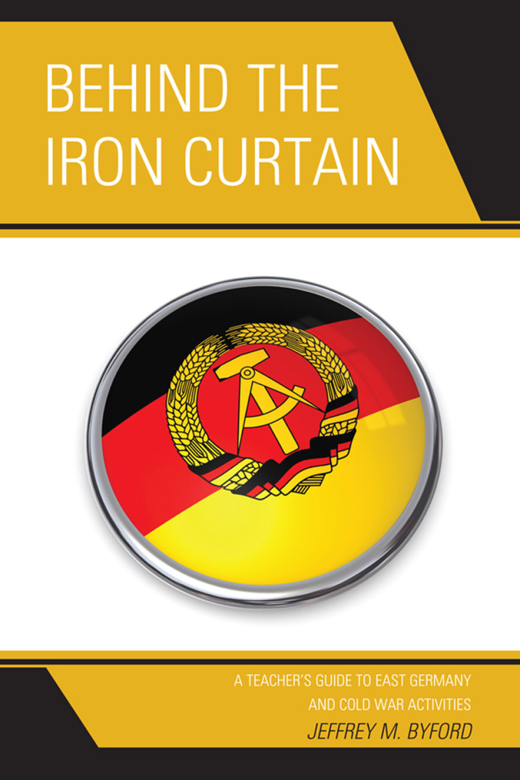 Behind the Iron Curtain A Teacher’s Guide to East Germany and Cold War Activities