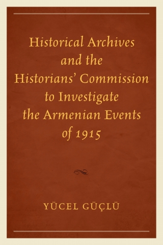 صورة الغلاف: Historical Archives and the Historians' Commission to Investigate the Armenian Events of 1915 9780761865667