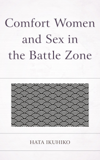 صورة الغلاف: Comfort Women and Sex in the Battle Zone 9780761870333
