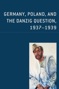 Cover image: Germany, Poland, and the Danzig Question, 1937–1939 9780761872276