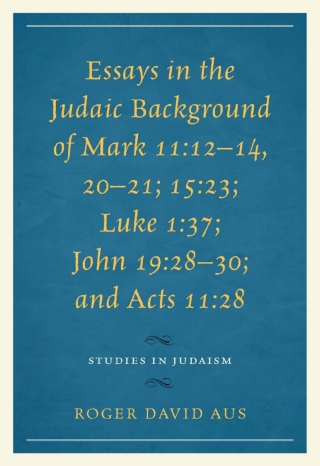 Cover image: Essays in the Judaic Background of Mark 11:12–14, 20–21; 15:23; Luke 1:37; John 19:28–30; and Acts 11:28 1st edition 9780761866121
