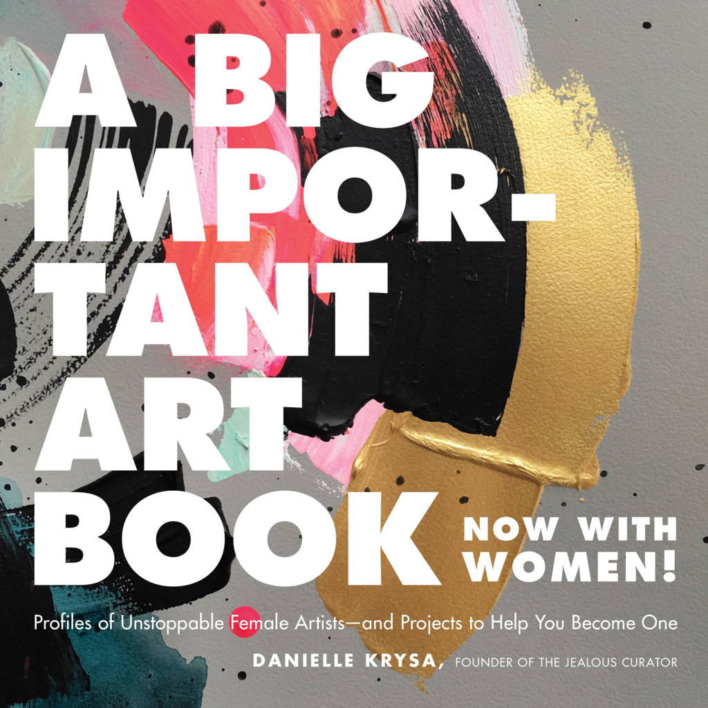 A Big Important Art Book (Now with Women) Profiles of Unstoppable Female Artists–and Projects to Help You Become One