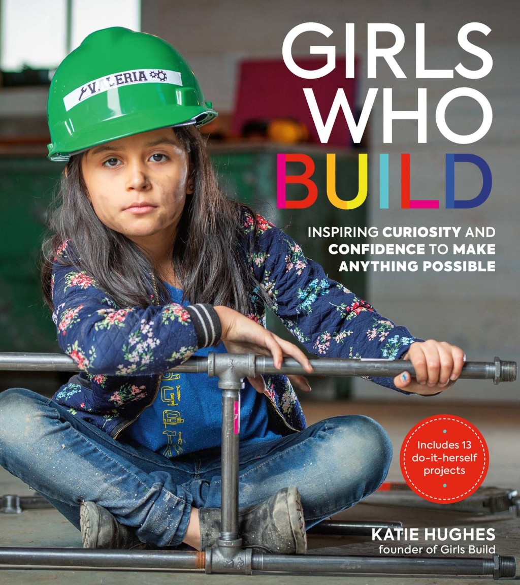 Girls Who Build Inspiring Curiosity and Confidence to Make Anything Possible
