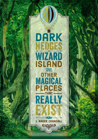 Cover image: Dark Hedges, Wizard Island, and Other Magical Places That Really Exist 9780762467518