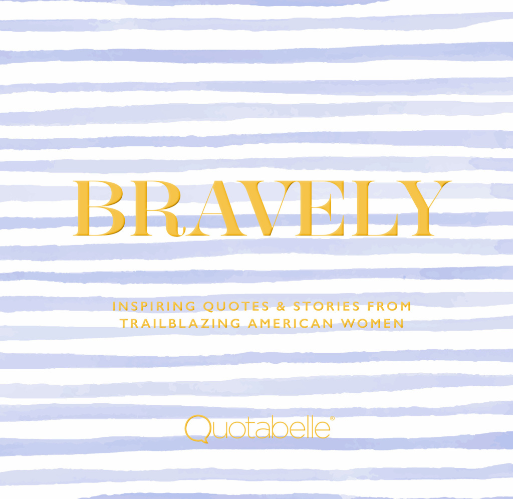 Bravely Inspiring Quotes & Stories from Trailblazing American Women