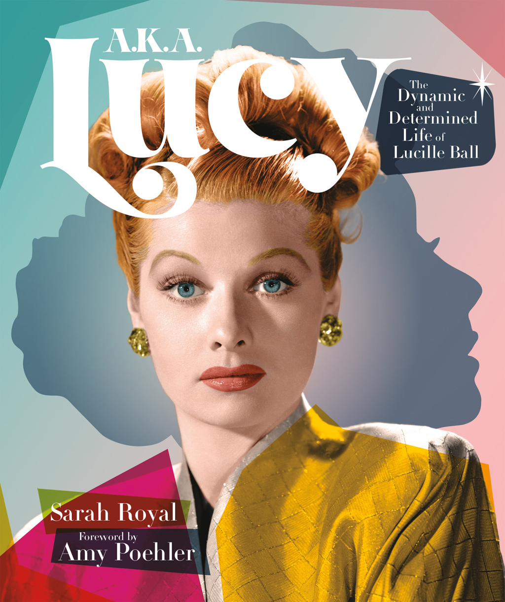 A.K.A. Lucy The Dynamic and Determined Life of Lucille Ball