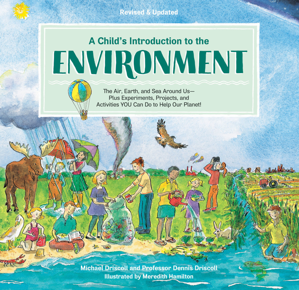 A Child’s Introduction to the Environment The Air, Earth, and Sea Around Us — Plus Experiments, Projects, and Activities YOU Can Do to Help Our Planet!