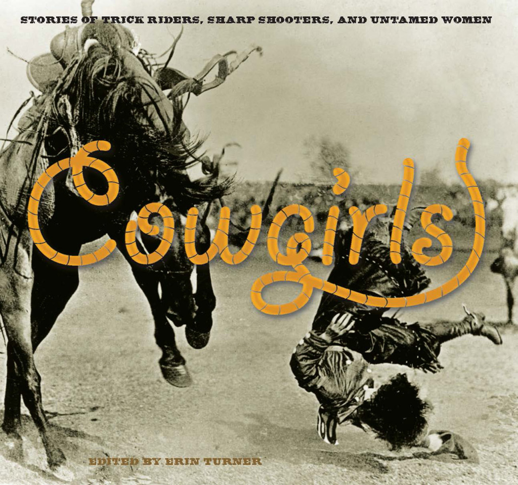 Cowgirls Stories of Trick Riders, Sharp Shooters, and Untamed Women